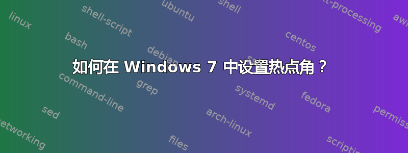 如何在 Windows 7 中设置热点角？