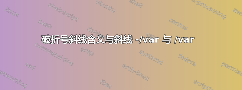 破折号斜线含义与斜线 -/var 与 /var 