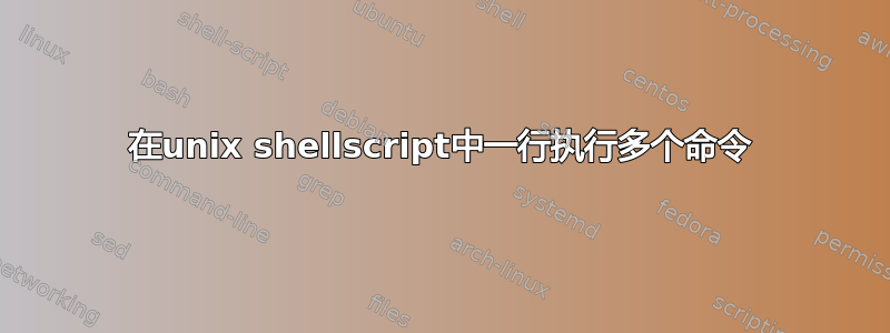 在unix shellscript中一行执行多个命令