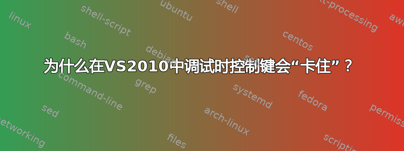 为什么在VS2010中调试时控制键会“卡住”？