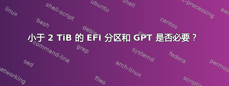 小于 2 TiB 的 EFI 分区和 GPT 是否必要？