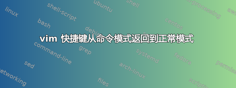 vim 快捷键从命令模式返回到正常模式