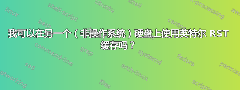 我可以在另一个（非操作系统）硬盘上使用英特尔 RST 缓存吗？