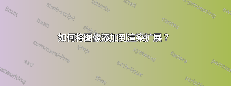 如何将图像添加到渲染扩展？