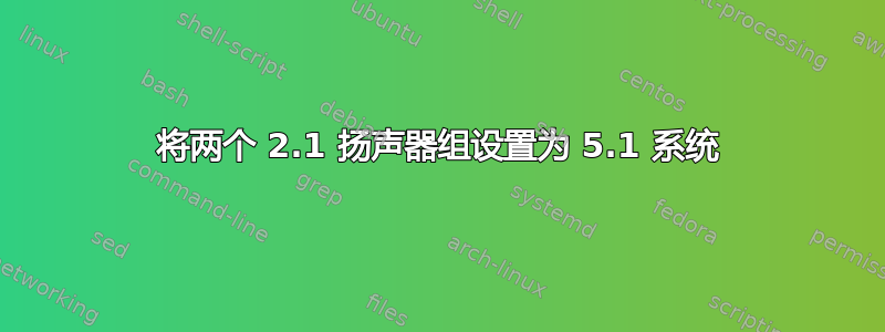 将两个 2.1 扬声器组设置为 5.1 系统