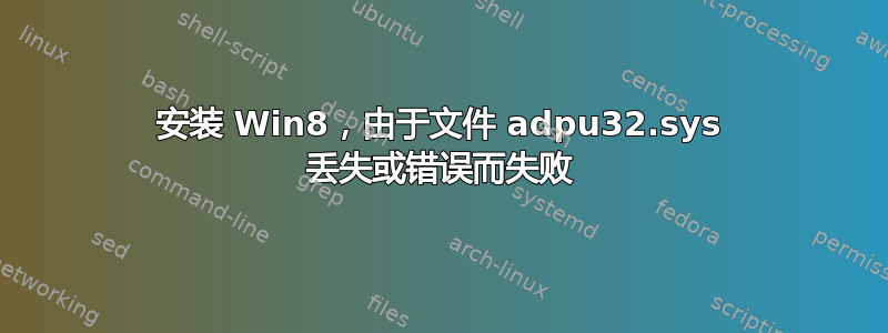 安装 Win8，由于文件 adpu32.sys 丢失或错误而失败