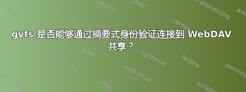 gvfs 是否能够通过摘要式身份验证连接到 WebDAV 共享？