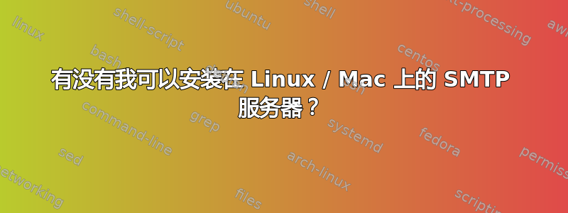 有没有我可以安装在 Linux / Mac 上的 SMTP 服务器？