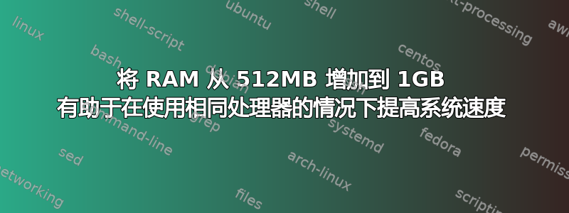 将 RAM 从 512MB 增加到 1GB 有助于在使用相同处理器的情况下提高系统速度