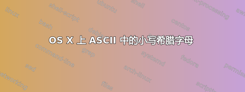 OS X 上 ASCII 中的小写希腊字母