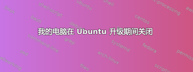 我的电脑在 Ubuntu 升级期间关闭