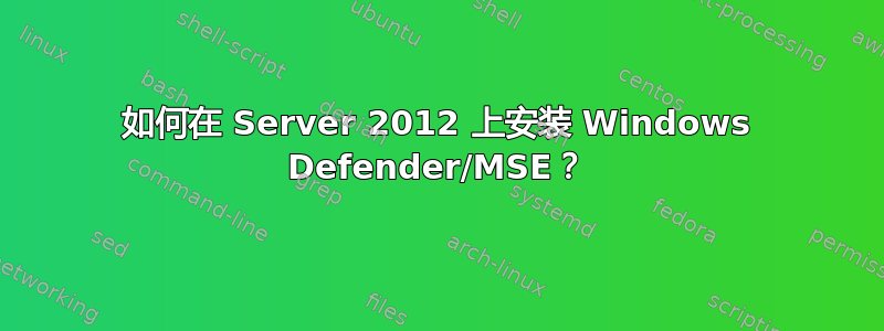 如何在 Server 2012 上安装 Windows Defender/MSE？