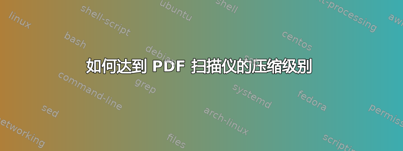 如何达到 PDF 扫描仪的压缩级别