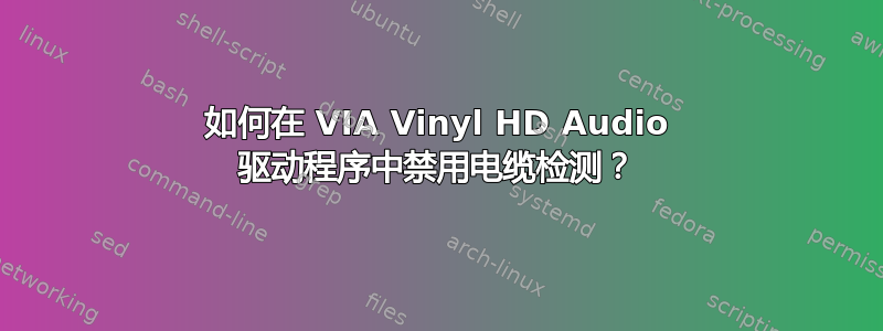 如何在 VIA Vinyl HD Audio 驱动程序中禁用电缆检测？