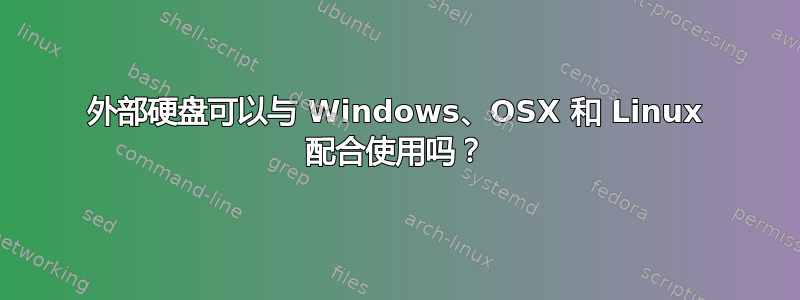 外部硬盘可以与 Windows、OSX 和 Linux 配合使用吗？