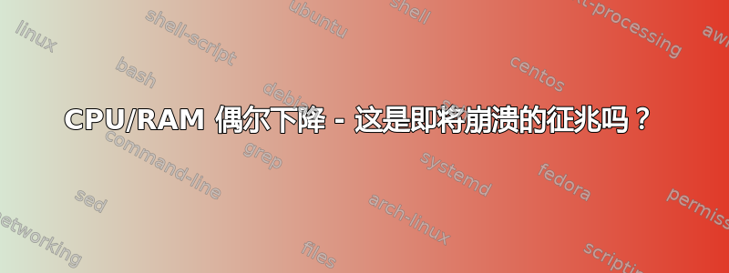 CPU/RAM 偶尔下降 - 这是即将崩溃的征兆吗？