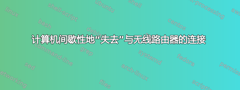 计算机间歇性地“失去”与无线路由器的连接