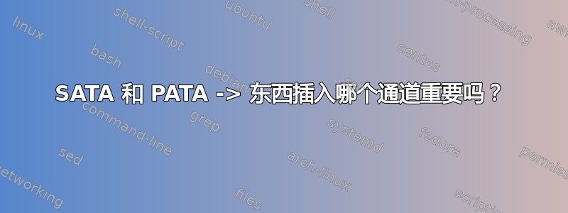 SATA 和 PATA -> 东西插入哪个通道重要吗？