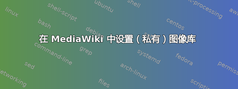 在 MediaWiki 中设置（私有）图像库