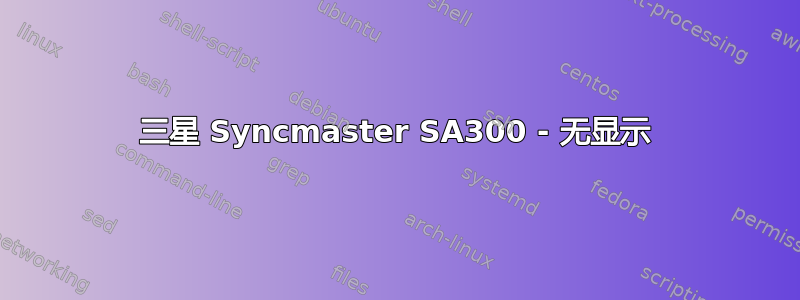 三星 Syncmaster SA300 - 无显示