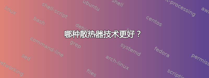 哪种散热器技术更好？