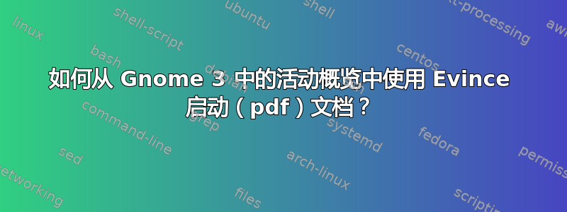 如何从 Gnome 3 中的活动概览中使用 Evince 启动（pdf）文档？