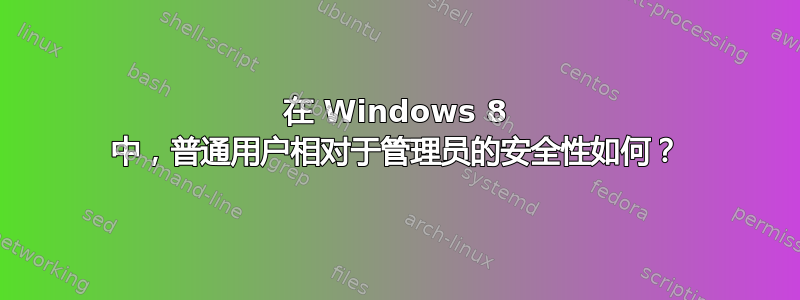 在 Windows 8 中，普通用户相对于管理员的安全性如何？