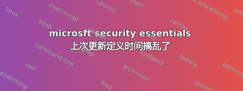 microsft security essentials 上次更新定义时间搞乱了