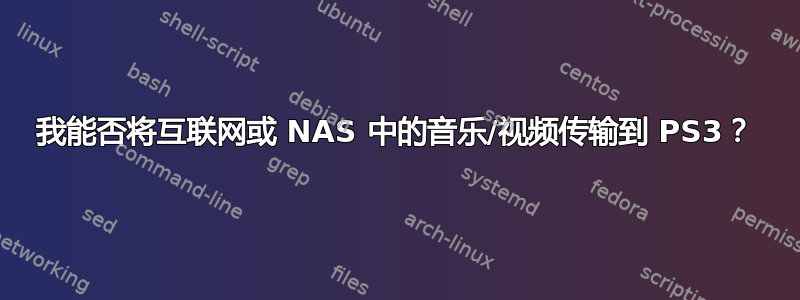 我能否将互联网或 NAS 中的音乐/视频传输到 PS3？