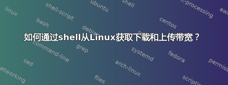 如何通过shell从Linux获取下载和上传带宽？