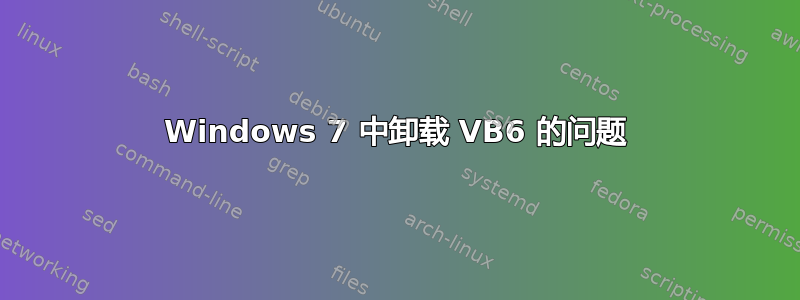 Windows 7 中卸载 VB6 的问题