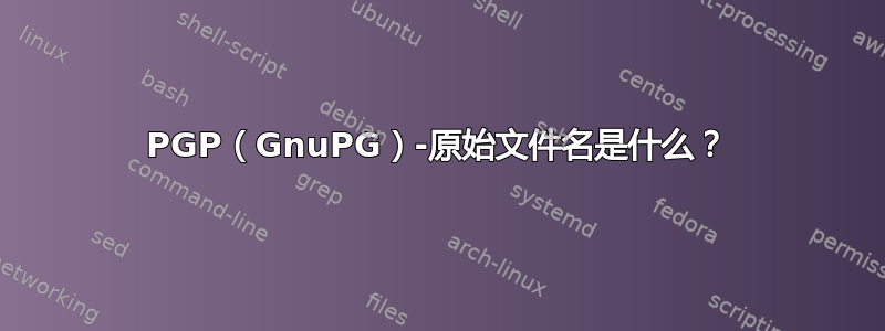 PGP（GnuPG）-原始文件名是什么？