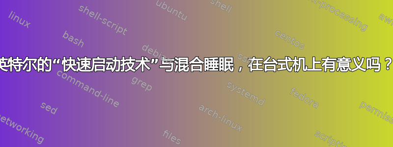 英特尔的“快速启动技术”与混合睡眠，在台式机上有意义吗？