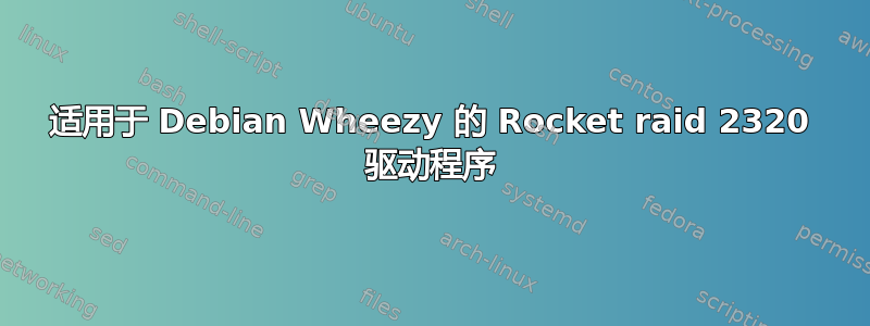 适用于 Debian Wheezy 的 Rocket raid 2320 驱动程序