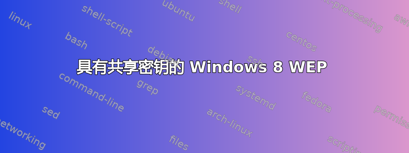 具有共享密钥的 Windows 8 WEP