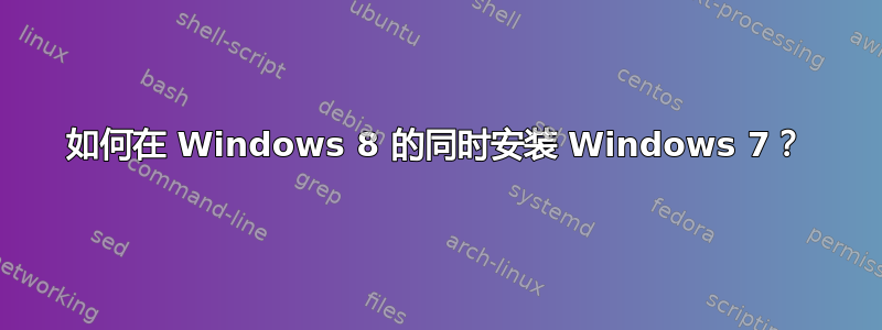 如何在 Windows 8 的同时安装 Windows 7？