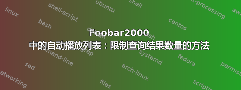 Foobar2000 中的自动播放列表：限制查询结果数量的方法