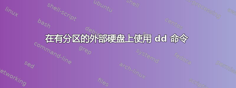 在有分区的外部硬盘上使用 dd 命令