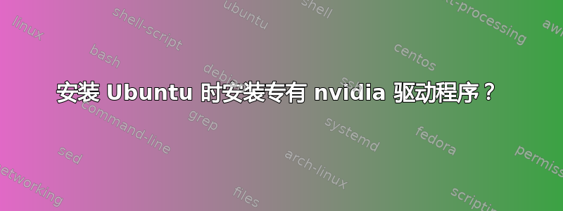 安装 Ubuntu 时安装专有 nvidia 驱动程序？