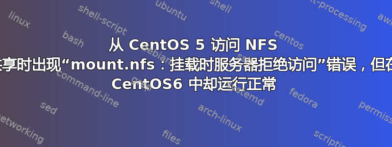 从 CentOS 5 访问 NFS 共享时出现“mount.nfs：挂载时服务器拒绝访问”错误，但在 CentOS6 中却运行正常