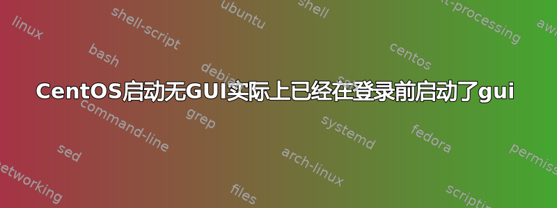 CentOS启动无GUI实际上已经在登录前启动了gui