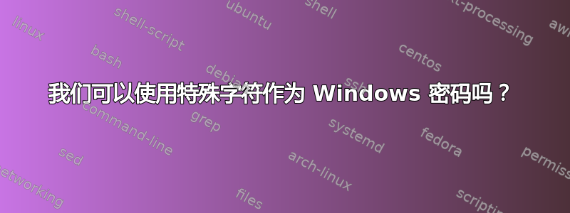 我们可以使用特殊字符作为 Windows 密码吗？