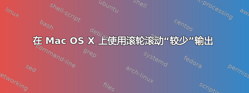 在 Mac OS X 上使用滚轮滚动“较少”输出