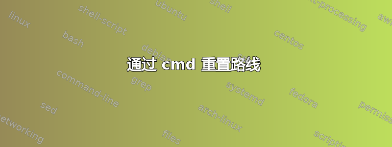 通过 cmd 重置路线