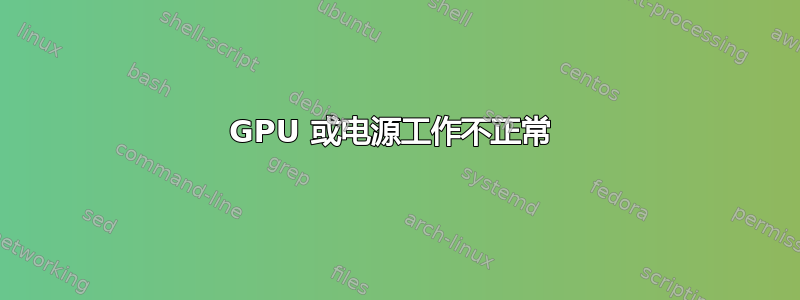 GPU 或电源工作不正常 