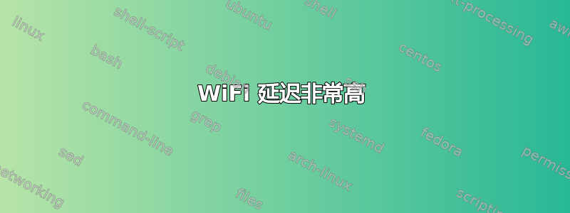 WiFi 延迟非常高