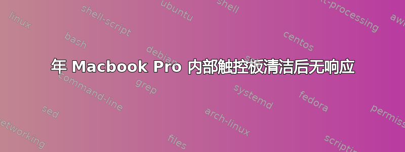 2011 年 Macbook Pro 内部触控板清洁后无响应