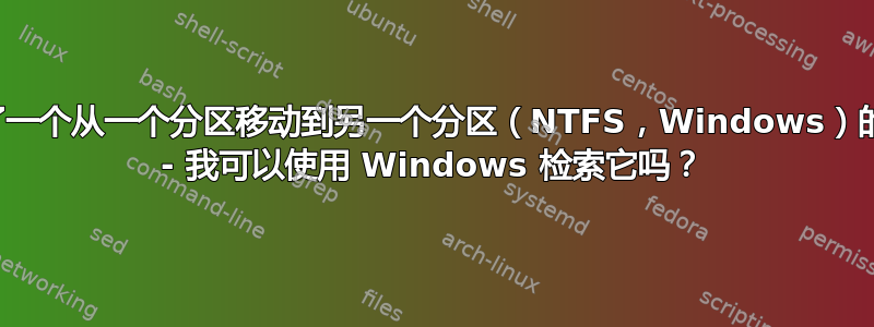 我丢失了一个从一个分区移动到另一个分区（NTFS，Windows）的文件夹 - 我可以使用 Windows 检索它吗？