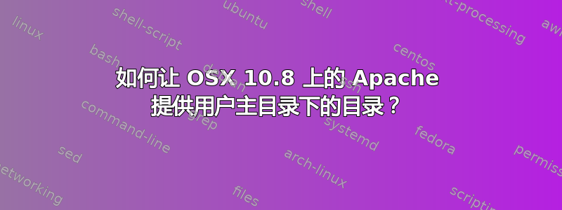 如何让 OSX 10.8 上的 Apache 提供用户主目录下的目录？