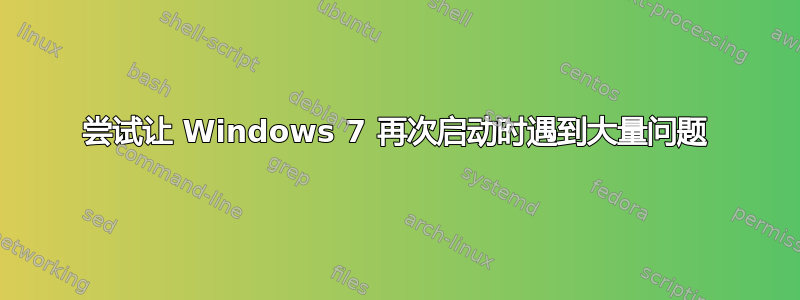 尝试让 Windows 7 再次启动时遇到大量问题